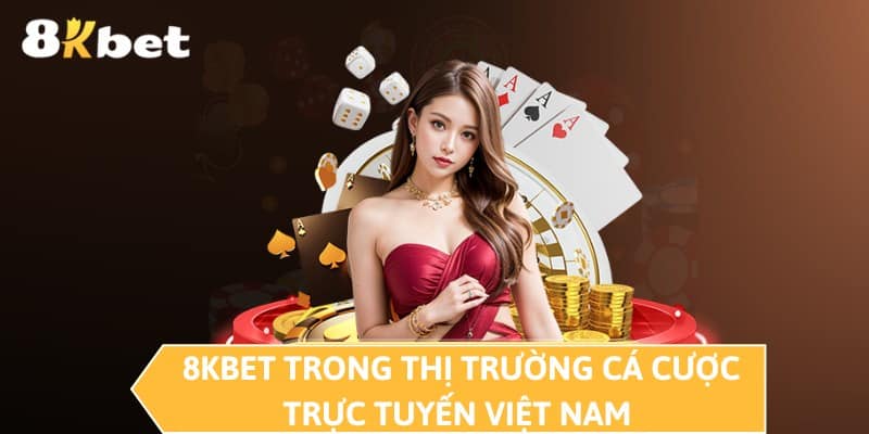 8KBET trong thị trường cá cược trực tuyến Việt Nam 