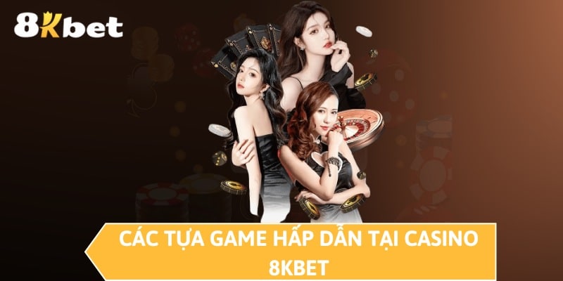 Các tựa game hấp dẫn tại casino 8KBET