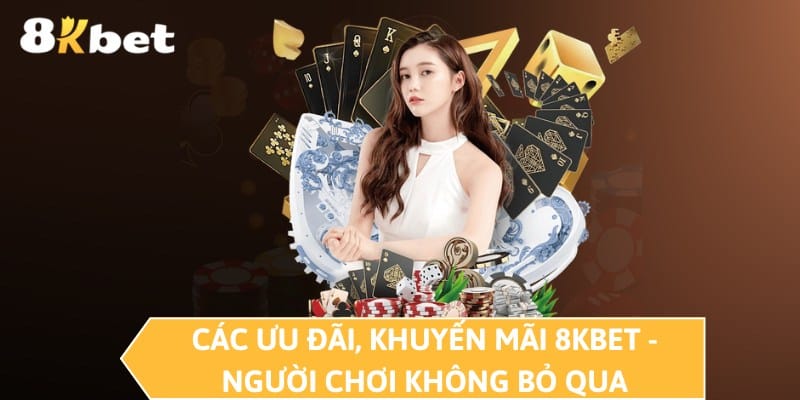 Các ưu đãi, khuyến mãi 8KBET - Người chơi không bỏ qua