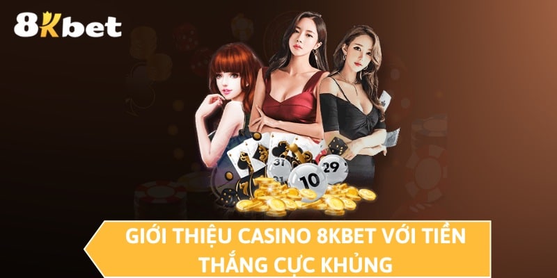 Giới thiệu casino 8KBET với tiền thắng cực khủng