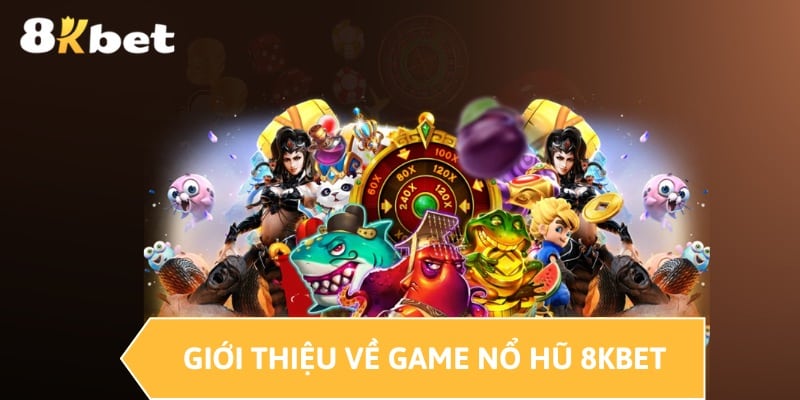 Giới thiệu về game nổ hũ 8KBET