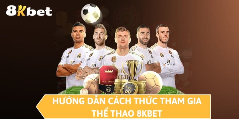 Hướng dẫn cách thức tham gia thể thao 8KBET