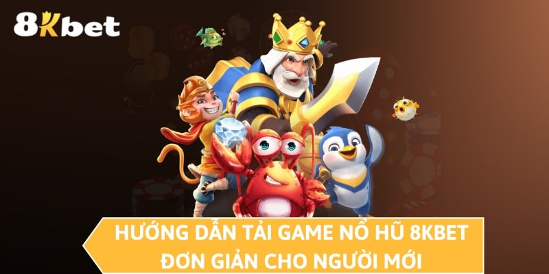 Hướng dẫn tải game nổ hũ 8KBET đơn giản cho người mới 