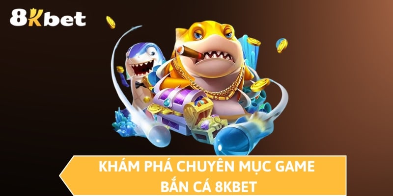 Khám phá chuyên mục game bắn cá 8KBET