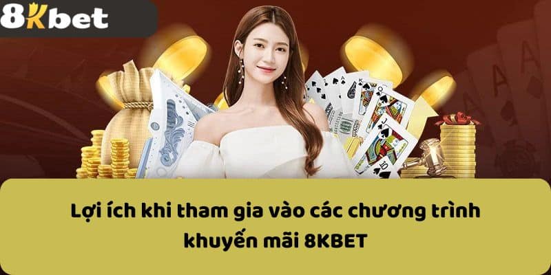 Lợi ích khi tham gia vào các chương trình khuyến mãi 8KBET