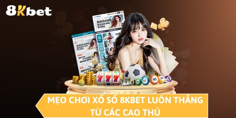 Mẹo chơi xổ số 8KBET luôn thắng từ các cao thủ