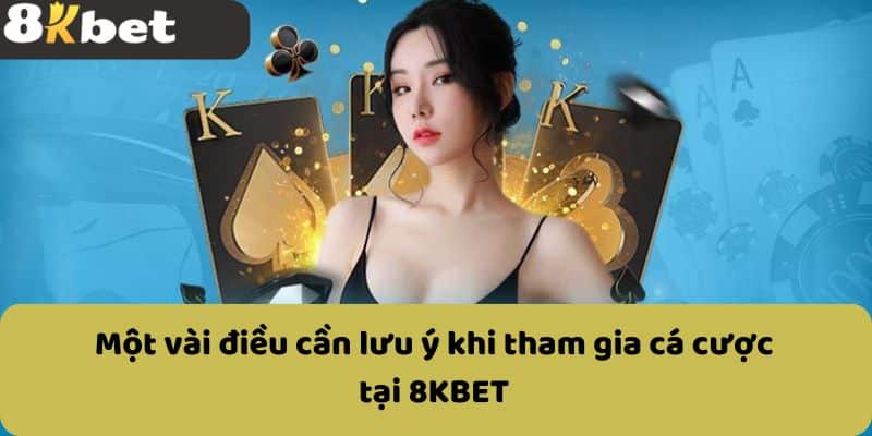 Một vài điều cần lưu ý khi tham gia cá cược tại 8KBET