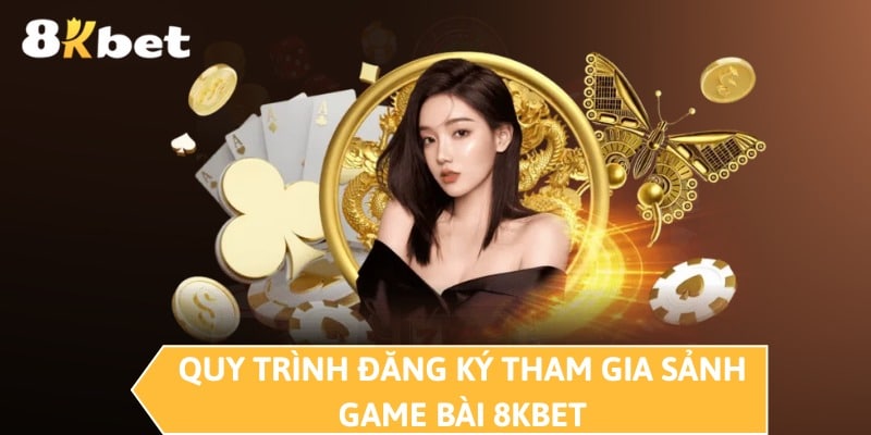 Quy trình đăng ký tham gia sảnh game bài 8KBET