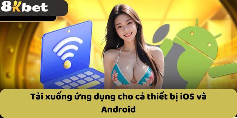 Tải xuống ứng dụng cho cả thiết bị iOS và Android