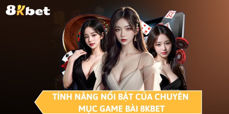 Tính năng nổi bật của chuyên mục game bài 8KBET