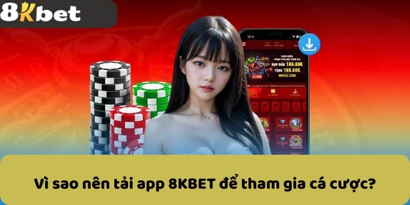 Vì sao nên tải app 8KBET để tham gia cá cược?